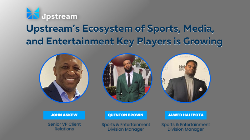 Upstream’s Ecosystem of Sports, Media, and Entertainment Key Players is Growing
